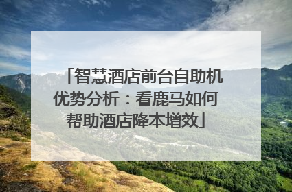 智慧酒店前台自助机优势分析：看鹿马如何帮助酒店降本增效